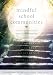 Mindful School Communities: The Five Cs of Nurturing Heart Centered Learning (A heart-centered approach to meeting students social-emotional needs and fostering academic success)