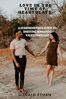 Love In The Time Of Heartbeats: A Comprehensive Guide to Enjoying a Romantic Valentine's Day B0BV4JDYT8 Book Cover
