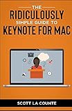  The Ridiculously Simple Guide to Keynote For Mac: Creating Presentations On Your Mac