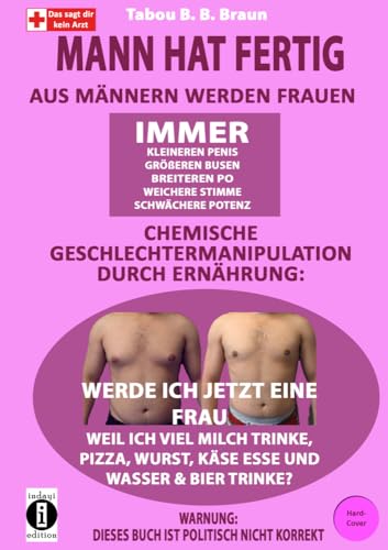 Mann hat fertig: Aus Männern werden Frauen: Hormonelle Verschiebung und chemische Geschlechtermanipulation durch Ernährung: Werde ich jetzt eine Frau ... Wurst, Käse esse und Wasser & Bier trinke?