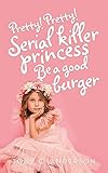 Pretty!Pretty!Serial killer princess Be a good burger