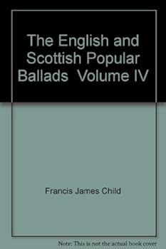 The English and Scottish Popular Ballads  Volume IV