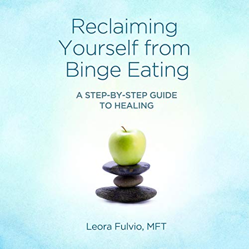 Reclaiming Yourself from Binge Eating: A Step-by-Step Guide to Healing Reclaiming Yourself from Binge Eating: A Step-by-Step Guide to Healing