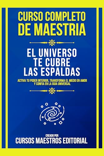 Curso Completo De Maestria El Universo Te Cubre Las Espaldas: Activa Tu Poder Interior, Transforma El Miedo En Amor Y Confía En La Guia Universal