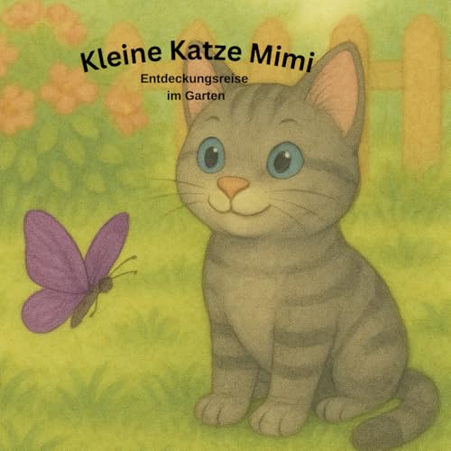 Kleine Katze Mimi - Entdeckungsreise im Garten: Ein Bilderbuch für Kinder...
