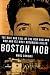 Boston Mob: The Rise and Fall of the New England Mob and Its Most Notorious Killer