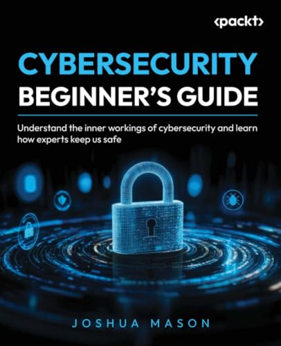 Cybersecurity Beginner's Guide: Understand the inner workings of ...