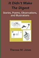 It Didn't Make the Digest: Stories, Poems, Observations, and Illustrations 1511576987 Book Cover
