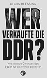 Wer verkaufte die DDR?: Wie leitende Genossen den Boden für die Wende bereiteten