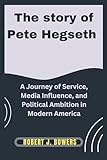 The Story of Pete Hegseth: A Journey of Service, Media Influence, and Political Ambition in Modern America (The Cabinet Chronicles: Inside Trump's Appointments)