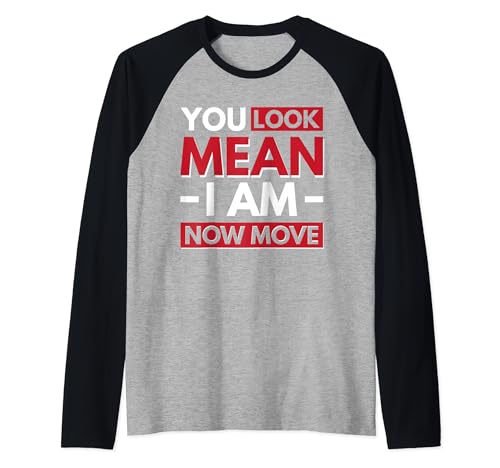 You Look Mean I Am Now Move Camiseta Manga Raglan