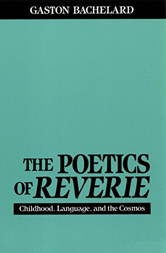 the poetics of space bachelard - The Poetics of Reverie: Childhood, Language, and the Cosmos