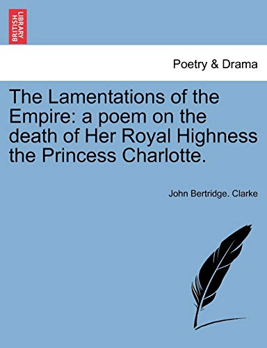 The Lamentations of the Empire: A Poem on the Death of Her Royal Highness the Princess Charlotte.