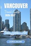 VANCOUVER TRAVEL GUIDE 2026 – 2027: BC Place, the Pacific Northwest & Canada's Most Beautiful City (Experiencing Canada in a grand style)