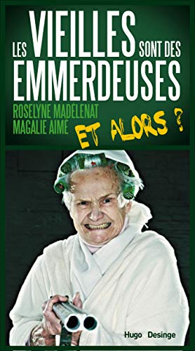 Les vieilles sont des emmerdeuses - Et alors ? livre En ligne