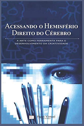 Acessando o Hemisfério Direito do Cérebro: A arte como ferramenta para o desenvolvimento da criatividade (Portuguese Edition)