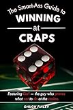 The Smart-Ass Guide to Winning at Craps: Featuring Carl, the guy who proves what not to do at the casino.