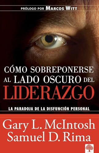 Cómo sobreponerse al lado oscuro del liderazgo: La paradoja de la disfunción personal (Spanish Edition)