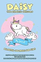 Daisy the Diabetic Unicorn - My Journal - Diabetes Journal for Kids - Easy to Use Daily Blood Sugar Logbook for Type 1 Diabetes (Glycemic Record / Blood Glucose Tracker) 1095012029 Book Cover
