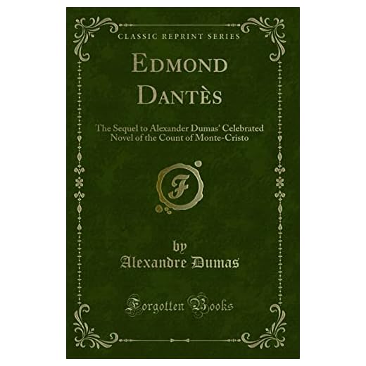 Edmond Dantès: The Sequel to Alexander Dumas' Celebrated Novel of the Count of Monte-Cristo (Classic Reprint)