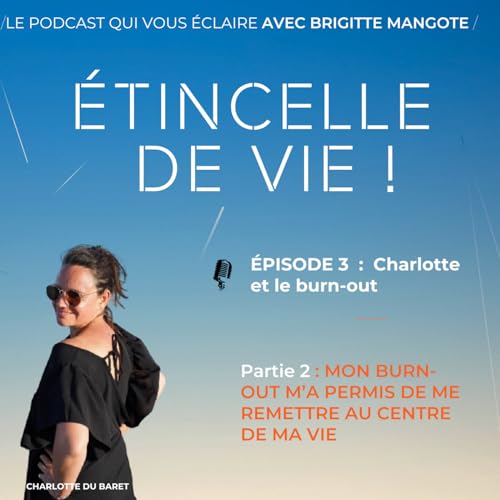 Episode 3 partie 2 : Retrouvons Charlotte : "Mon burn-out m&rsquo;a permis de me remettre au centre de ma vie"