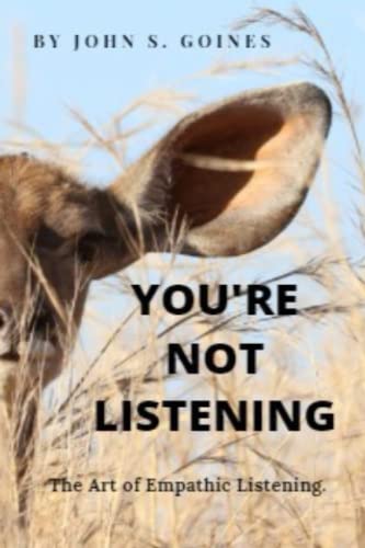 You’re not Listening: The Art of Empathic Communication