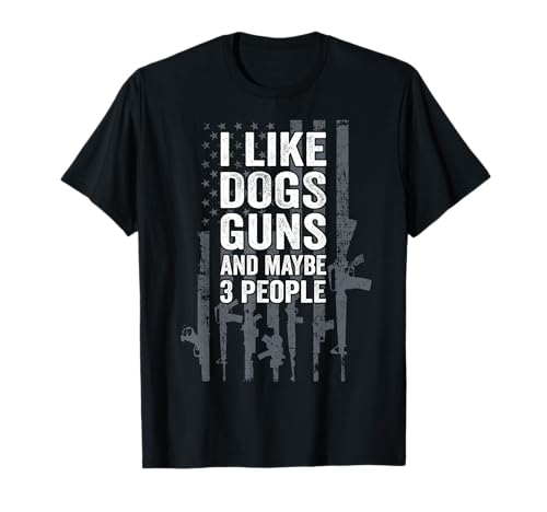 I Like Dogs Guns And Maybe 3 People - Funny USA Gun Lover T-Shirt
