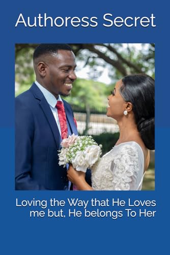 Loving the Way that He Loves Me but, He Belongs To Her