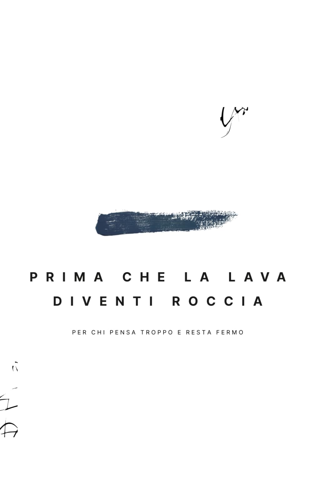 Prima che la lava diventi roccia: Per chi pensa troppo e resta fermo