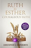 Ruth & Esther Courageous Faith: A Bible Study Guide Journal for Women & Men 1955922195 Book Cover