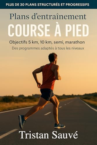 Plans d’entraînement course à pied – Objectifs 5 km, 10 km, semi, marathon: Des programmes...