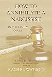 How To Annihilate A Narcissist: In The Family Court