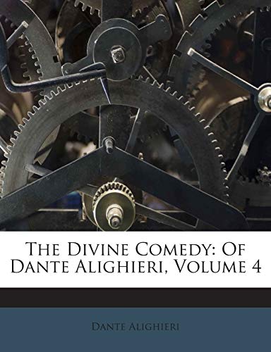 The Divine Comedy: Of Dante Alighieri, Volume 4 The Divine Comedy: Of Dante Alighieri, Volume 4