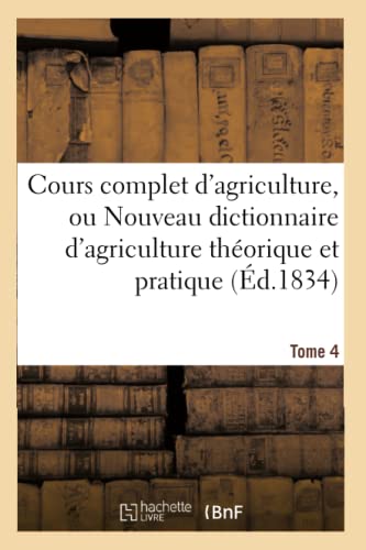 Cours complet d'agriculture, ou Nouveau dictionnaire d'agriculture théorique et Tome 4: pratique, d'économie rurale et de médecine vétérinaire: ... (Savoirs Et Traditions) (French Edition)