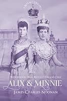 ALIX & MINNIE: A Royal Trilogy – Book Three: Widowhood, War, Revolution and Exile 057824991X Book Cover