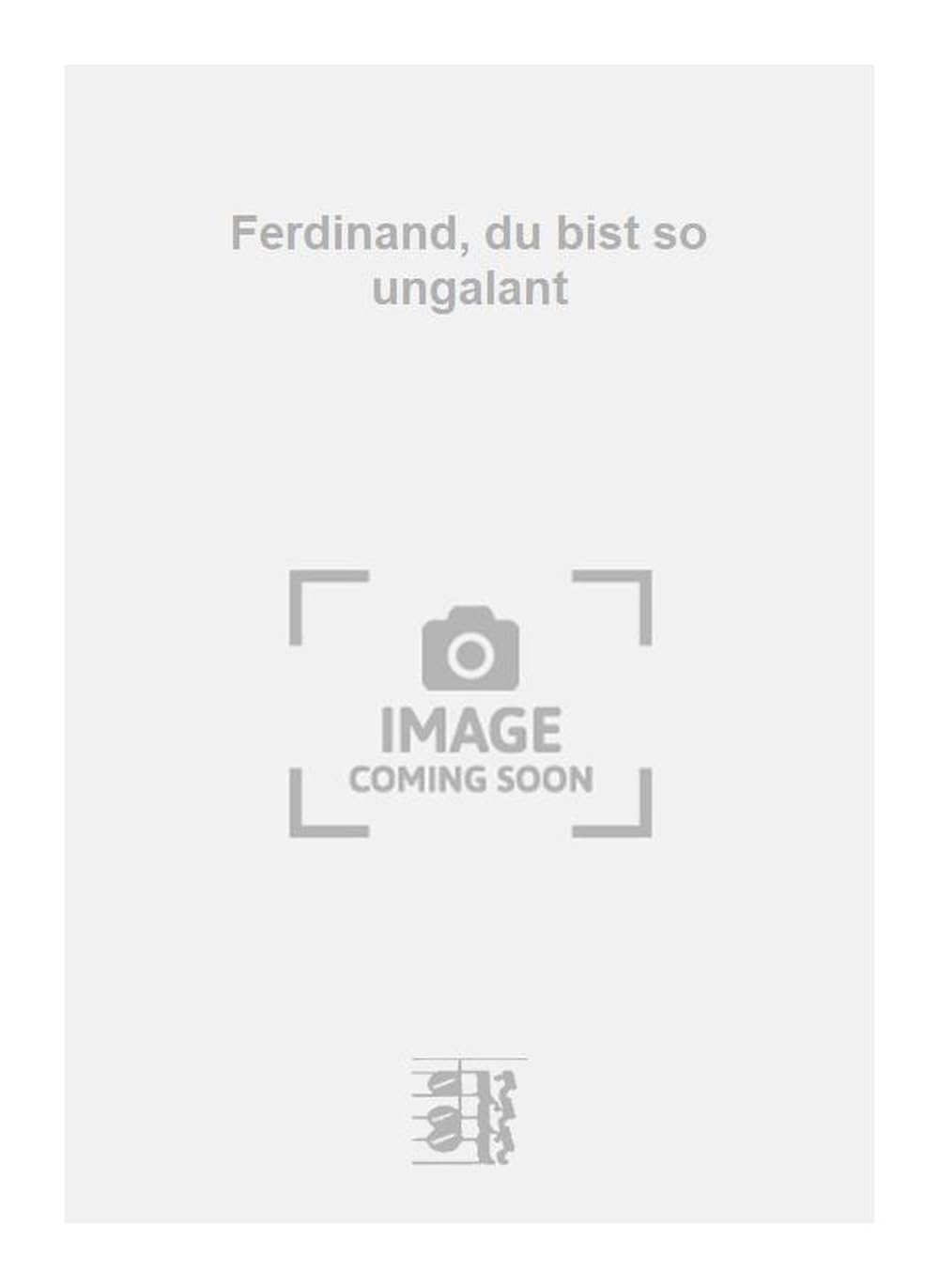 Ferdinand, du bist so ungalant. Vocal And Piano.