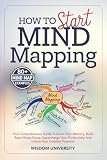 How To Start Mind Mapping: Your Comprehensive Guide To Boost Your Memory, Build Razor-Sharp Focus, Supercharge Your Productivity And Unlock Your ... Learning And Cognitive Excellence)
