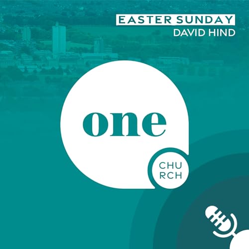 Easter Sunday // One Church Podcast, 10th April 2026