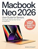 MacBook Neo 2026 User Guide for Seniors: The Essential Visual Handbook: Setup, Security, Apple Intelligence, and Everyday Apps Explained in Simple Steps to Master Your New Mac
