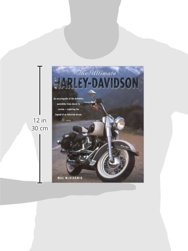 The Ultimate Harley-Davidson: An Encyclopedia of the Definitive Motorbike from Classic to Custom- Exploring the Legend of the American Dream