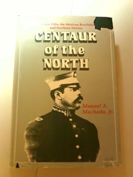 Hardcover Centaur of the North: Francisco Villa, the Mexican Revolution, and Northern Mexico Book