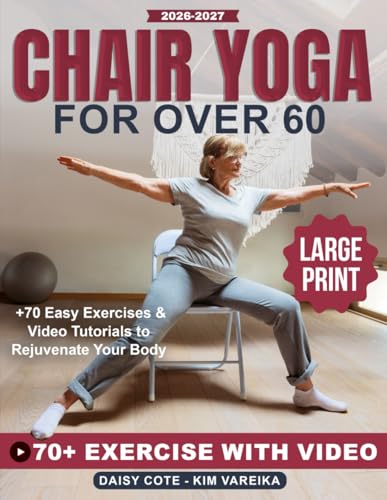 Chair Yoga for Over 60: +70 Easy Exercises & Video Tutorials to R...