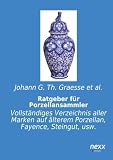 Ratgeber fuer Porzellansammler: Vollstaendiges Verzeichnis aller Marken auf aelterem Porzellan, Fayence, Steingut, usw.: Vollständiges Verzeichnis ... älterem Porzellan, Fayence, Steingut, usw.