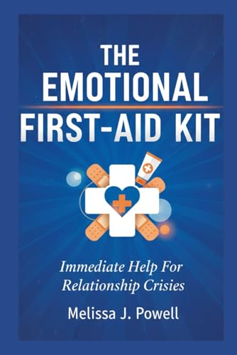 THE EMOTIONAL FIRST-AID KIT: Immediate Help For Relationship Crisis