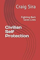 Civilian Self Protection: Fighting Back Saves Lives 1795488182 Book Cover
