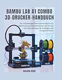 Bambu Lab A1 Combo 3D-Drucker-Handbuch: Ein vollständiger BenutzerHandbuch zur Beherrschung des Mehrfarben-3D-Drucks, Fehlerbehebung, AMS Lite, ... Anfänger und Fortgeschrittene