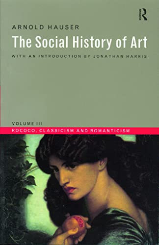 Social History of Art, Volume 3: Rococo, Classicism and Romanticism: 03 (Social History of Art (Routledge))