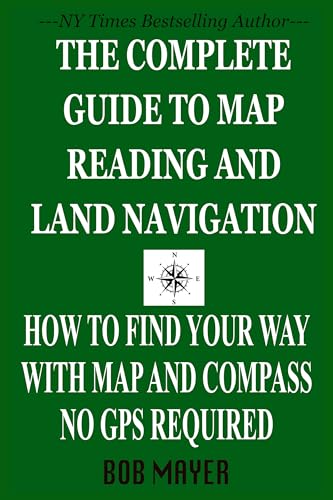 The Complete Guide to Map Reading and Land Navigation: How to Find Your Way with a Map and Compass—No GPS Required (The Green Beret Guide)