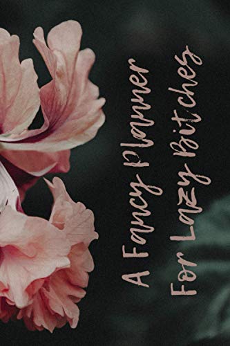 A Fancy Planner for Lazy Bitches (Stunning planners for unique people)