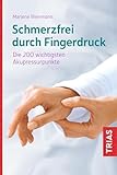 Schmerzfrei durch Fingerdruck: Die 200 wichtigsten Akupressurpunkte - Marlene Weinmann 